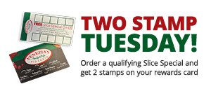 Two stamp Tuesday - get 2 stamps for the purchase of one slice special